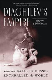 Icon image Diaghilev's Empire: How the Ballets Russes Enthralled the World