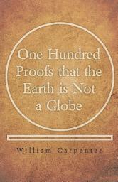 Icon image One Hundred Proofs that the Earth is Not a Globe