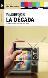 Icon image TVMorfosis. La década: Lo mejor de los primeros diez años