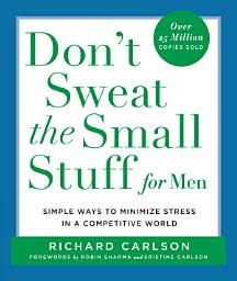 Icon image Don't Sweat the Small Stuff for Men: Simple Ways to Minimize Stress in a Competitive World
