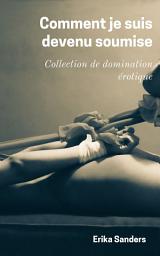 Icon image Comment je suis devenu soumise: Collection de domination érotique