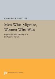 Icon image Men Who Migrate, Women Who Wait: Population and History in a Portuguese Parish