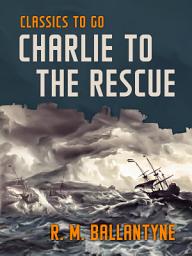 Icon image Charlie to the Rescue: Restored Classics to Go Edition