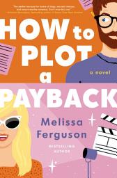 Icon image How to Plot a Payback: A Kisses-Only, Enemies-to-Lovers Rom-Com; Sit-Com Screenwriter Edition