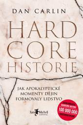 Icon image Hardcore historie: Jak apokalyptické momenty dějin formovaly lidstvo