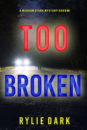 Icon image Too Broken (A Morgan Stark FBI Suspense Thriller—Book 5)