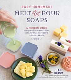 Icon image Easy Homemade Melt and Pour Soaps: A Modern Guide to Making Custom Creations Using Natural Ingredients & Essential Oils
