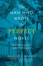 Icon image The Man Who Wrote the Perfect Novel: John Williams, Stoner, and the Writing Life