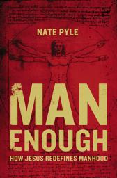 Icon image Man Enough: How Jesus Redefines Manhood