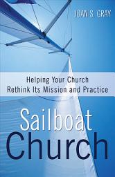 Icon image Sailboat Church: Helping Your Church Rethink Its Mission and Practice