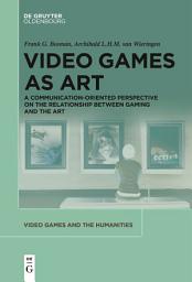 Icon image Video Games as Art: A Communication-Oriented Perspective on the Relationship between Gaming and the Art