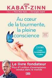 Icon image Au c ur de la tourmente la pleine conscience: Programme MBSR intégral, Édition 4