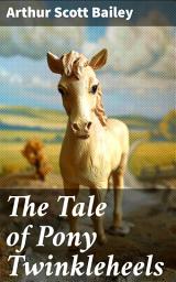 Icon image The Tale of Pony Twinkleheels: A Whimsical Adventure with Pony Twinkleheels: Charming Tales of Friendship and Perseverance for Young Readers