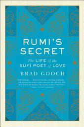Icon image Rumi's Secret: The Life of the Sufi Poet of Love
