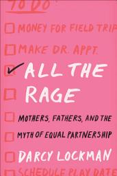 Icon image All the Rage: Mothers, Fathers, and the Myth of Equal Partnership