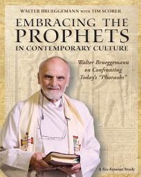 Icon image Embracing the Prophets in Contemporary Culture Participant's Workbook: Walter Brueggemann on Confronting Today’s “Pharaohs”