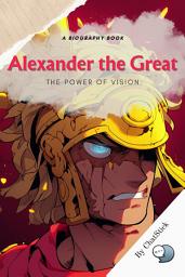 Icon image Alexander the Great: The Power of Vision: A study of Alexander's psyche and his impact on the world Google Play Book edition
