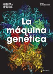 Icon image La máquina genética: La carrera por descifrar los secretos del ribosoma