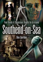 Icon image Foul Deeds & Suspicious Deaths In & Around Southend-on-Sea