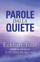 Icon image Parole dalla Quiete. Nuova Edizione: Una raccolta di frasi suggestive che racchiude l’essenza degli insegnamenti di Eckhart Tolle per trovare la pace interiore