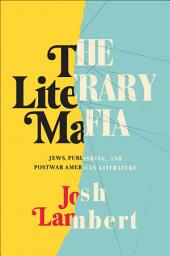 Icon image The Literary Mafia: Jews, Publishing, and Postwar American Literature