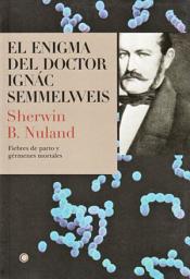 Icon image El enigma del doctor Ignác Semmelweis: EL GENIO QUE DEDUJO QUE LAVARSE LAS MANOS SALVABA VIDAS