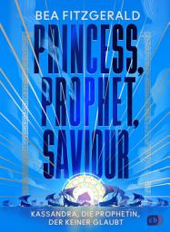 Icon image Princess, Prophet, Saviour - Kassandra, die Prophetin, der keiner glaubt: Eine mitreißende Enemies-to-Lovers-Romantasy von TikTok-Star Bea Fitzgerald.