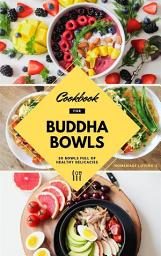 Icon image Cookbook For Buddha Bowls: 50 Bowls Full Of Healthy Delicacies: Mindful Eating Recipes For Healthy Weight Loss Without Dieting