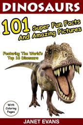 Icon image Dinosaurs 101 Super Fun Facts And Amazing Pictures (Featuring The World's Top 16 Dinosaurs With Coloring Pages)