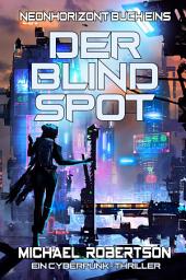 Icon image Der Blind Spot: Neonhorizont Buch Eins: Ein Cyberpunk Thriller