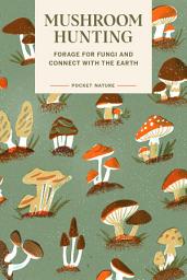 Icon image Pocket Nature: Mushroom Hunting: Forage for Fungi and Connect with the Earth