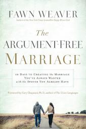Icon image The Argument-Free Marriage: 28 Days to Creating the Marriage You've Always Wanted with the Spouse You Already Have