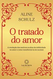 Icon image O Tratado do Amor: A revelação dos motivos ocultos da infelicidade no amor e como transformá-la em sucesso