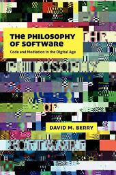 Icon image The Philosophy of Software: Code and Mediation in the Digital Age