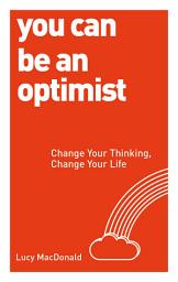 Icon image You Can be an Optimist: Change Your Thinking, Change Your Life