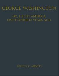 Icon image George Washington; or, Life in America One Hundred Years Ago