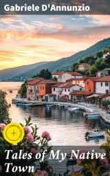 Icon image Tales of My Native Town: Enriched edition. Vivid Tales of Pescara: Small-town beauty in 19th century Italy