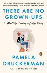 Icon image There Are No Grown-ups: A Midlife Coming-of-Age Story