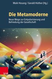 Icon image Die Metamoderne: Neue Wege zur Entpolarisierung und Befriedung der Gesellschaft