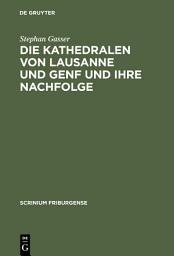 Icon image Die Kathedralen von Lausanne und Genf und ihre Nachfolge: Früh- und hochgotische Architektur in der Westschweiz (1170-1350)