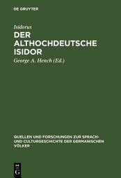 Icon image Der althochdeutsche Isidor: Facsimile-Ausgabe des Pariser Codex nebst critischem Texte der Pariser und Monseer Bruchstücke. Mit Einleitung, grammatischer Darstellung und einem ausführlichen Glossar. Mit 22 Tafeln