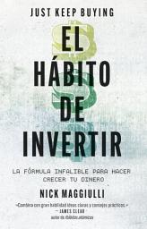 Icon image El hábito de invertir (Just Keep Buying): La fórmula infalible para ahorrar y ganar dinero