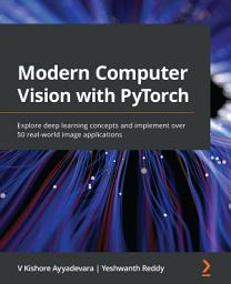 Icon image Modern Computer Vision with PyTorch: Explore deep learning concepts and implement over 50 real-world image applications