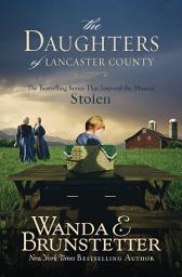 Icon image The Daughters of Lancaster County: The Bestselling Series That Inspired the Musical, Stolen