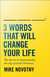 Icon image 3 Words That Will Change Your Life: The Secret to Experiencing the Joy of God's Presence