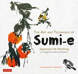Icon image Art and Technique of Sumi-e Japanese Ink Painting: Japanese Ink Painting as Taught by Ukao Uchiyama