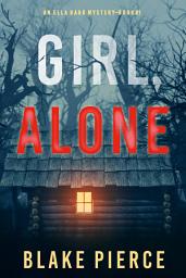 Icon image Girl, Alone (An Ella Dark FBI Suspense Thriller—Book 1)