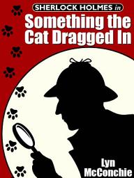 Icon image Sherlock Holmes in Something the Cat Dragged In
