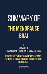 Icon image Summary of The Menopause Brain by Lisa Mosconi PhD and Maria Shriver: New Science Empowers Women to Navigate the Pivotal Transition with Knowledge and Confidence