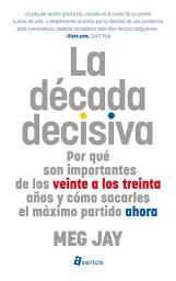 Icon image La década decisiva: Por qué son importantes los veinte años y cómo sacarles el máximo partido ahora